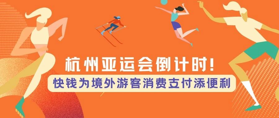 【快市场】杭州亚运会开幕在即！快钱为境外游客消费支付添便利！
