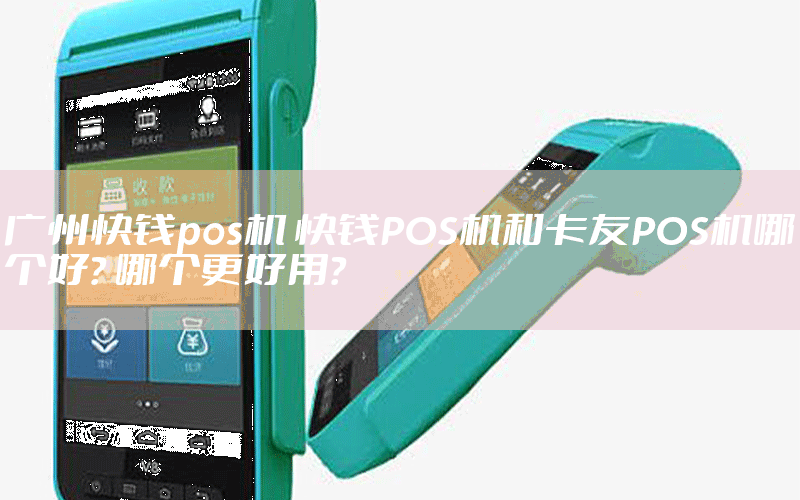 广州快钱pos机 快钱POS机和卡友POS机哪个好？ 哪个更好用？